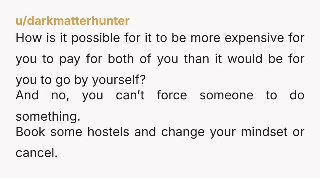 u/SunsetsAndStargazing First let me say, NEVER plan your trip budget around other people’s pockets. The harsh reality is you can’t predict if someone will change their mind so it’s best...