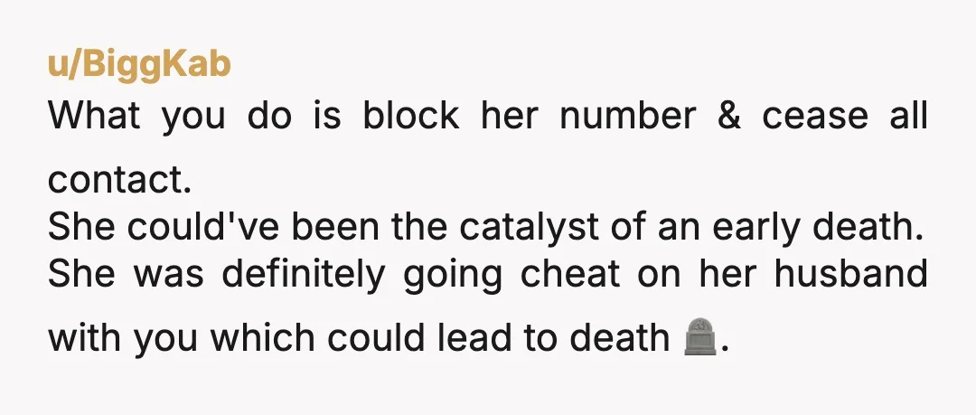u/rundabluff120 People like this husband are infuriating. Why is he coming after you when he clearly needs to take it up with his wife? I had a guy do something...
