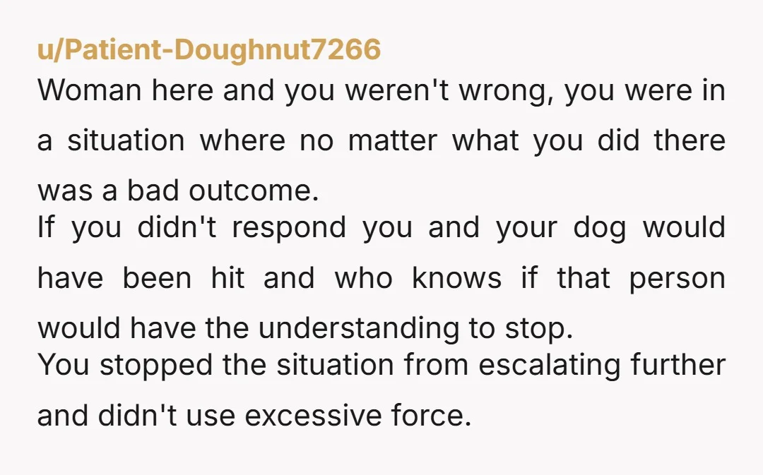 u/Patient-Doughnut7266 Woman here and you weren't wrong, you were in a situation where no matter what you did there was a bad outcome. If you didn't respond you and your...