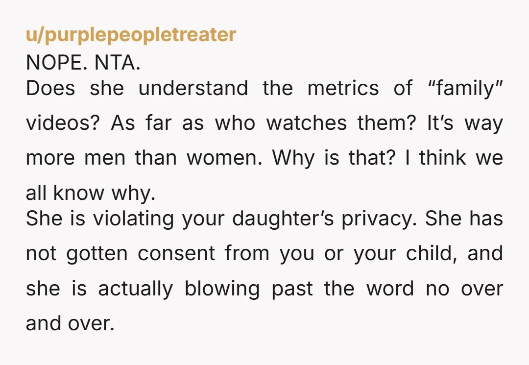 u/Big-Resident-4917 NTA. Protect your and your daughter's privacy. Be firm with the boundary. If she keeps trying to record your daughter, be vocal and be firm about leaving. Make it...