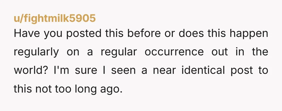 u/Illustrious_Leg_2537
“Thanks for the heads up that your husband is a peeping tom.
I’ll let the other women in the neighborhood know.”