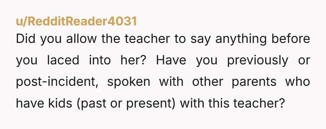 u/somuchsong YTA. I'm a teacher. I can't tell you how many parents I've met who think their kids never lie when I know for a fact that they do. You...