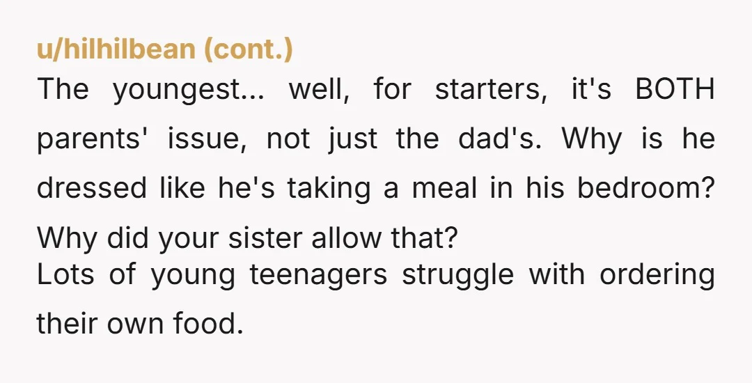 The youngest... well, for starters, it's BOTH parents' issue, not just the dad's. Why is he dressed like he's taking a meal in his bedroom? Why did your sister allow...