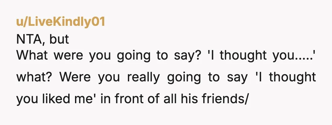 He says “You thought I what?? ” in response and I just get my things and practically run out the house. I would just cut him off from that alone...