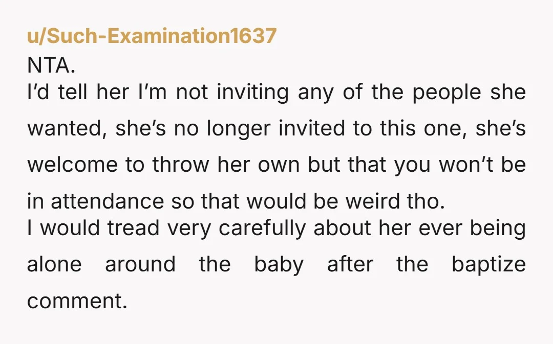 u/Such-Examination1637 NTA. I’d tell her I’m not inviting any of the people she wanted, she’s no longer invited to this one, she’s welcome to throw her own but that you...