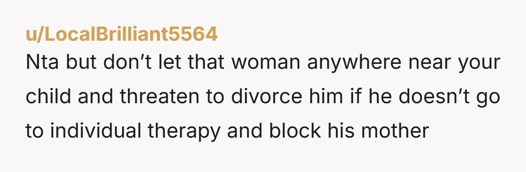 u/Terrible_Cat21 I'm not one to normally jump to divorce but this is a divorce worthy offense. He's being emotionally and verbally abusive and allowing his mom to do the same....