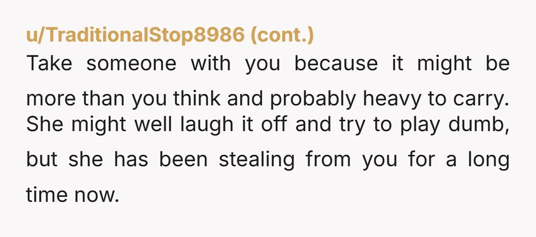 u/Pkmnkat Nta why didnt she bring her own clothes and then use your laundry to wash them? I think you should go through her closet to make sure nothing else...
