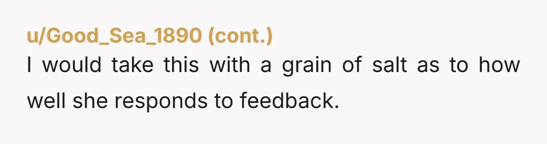 u/Leifang666 NTA your mistake was not telling her beforehand, but that was an honest error on your part. Your assistant overreacted here, to what was gentle feedback.