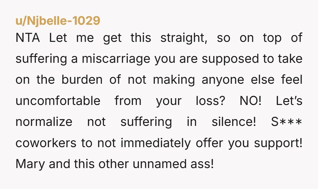 NTA Let me get this straight, so on top of suffering a miscarriage you are supposed to take on the burden of not making anyone else feel uncomfortable from your...