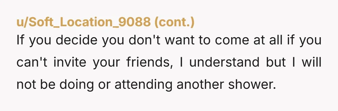 u/AcanthaceaeIcy717 NTA. Either uninvite her OR tell her that she can direct any questions to the people who are in charge of planning the shower. I bet she would feel...