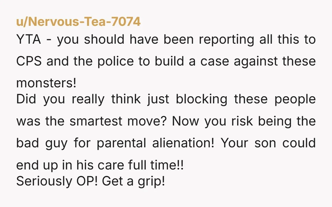 u/Nervous-Tea-7074 YTA - you should have been reporting all this to CPS and the police to build a case against these monsters! Did you really think just blocking these people...