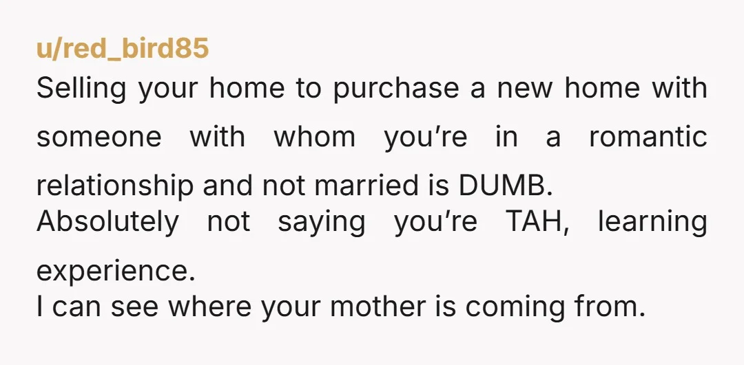 u/Potential_Ad_1397 Are we sisters LoL? Your mother sounds just as entitled as mine. I am also selling my house to move to my partner's area. My mother thought she would...