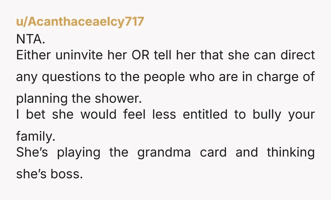 u/Certain_Candidate248 NTA. If she throws her own baby shower don't you or you BF dare go. This is not her child. She doesn't get to control everything, and if you...