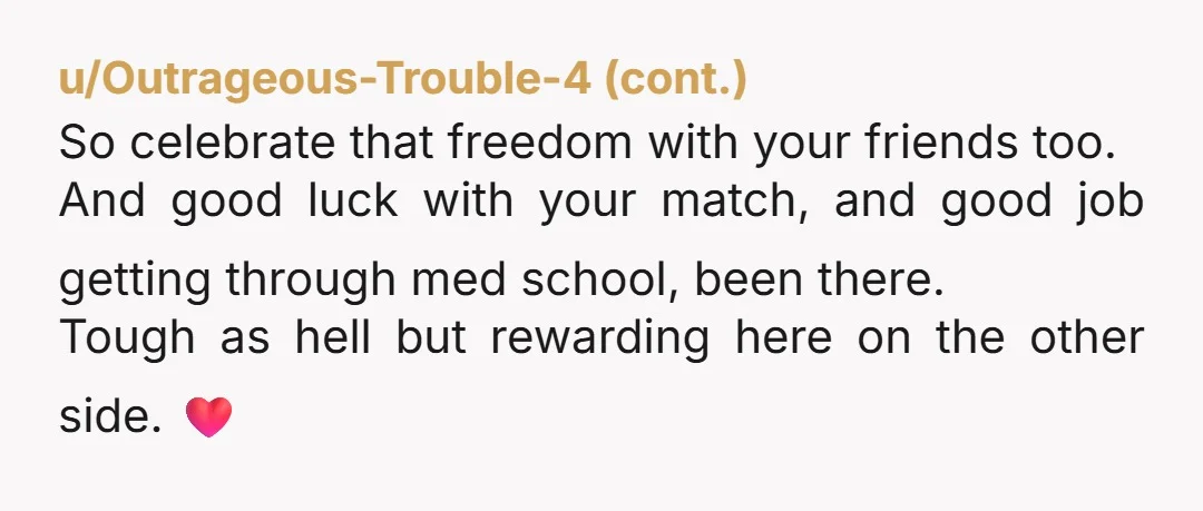 u/JTTW2000 You left out the most important detail: Did you get a desirable residency? It is not easy for two doctors to make a marriage work. It might be best...