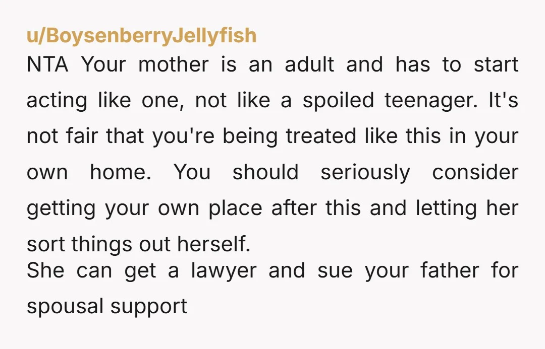 u/MalibuBon She might be worried that you are going to move out to live with your boyfriend and leave her with no place to go. You provide her with a...