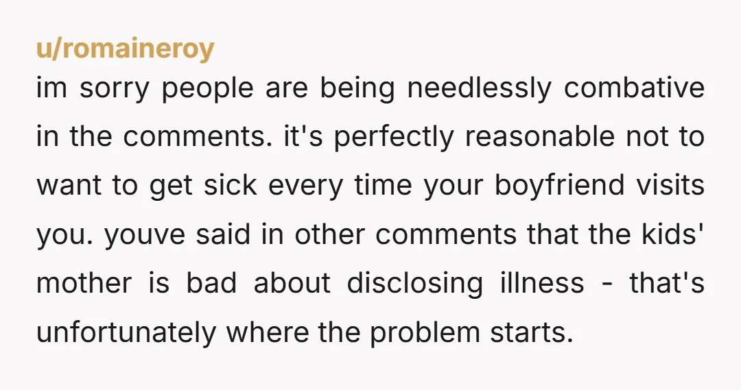 u/867-5309Jennifer Next will you tell your boyfriend he can't see or spend time with anybody else, for your fear of getting sick? Sounds as unrealistic as not being able to...