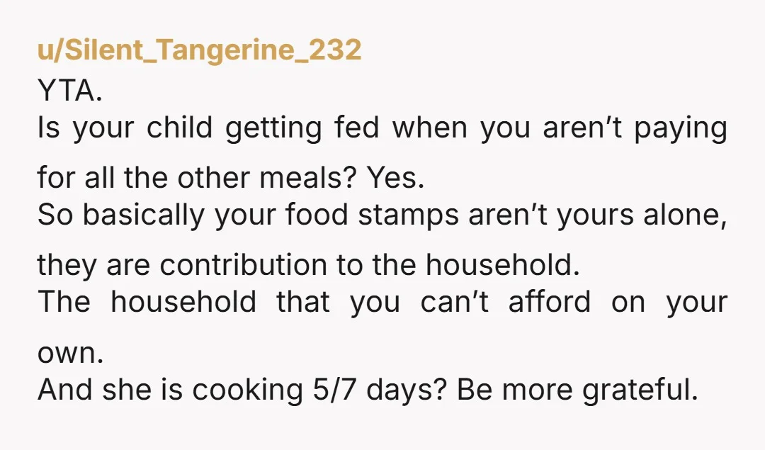 u/Funtivity_Director Well, soft YTA. I get it. Food and money is tight. BUT if you’re living rent free then I would think you will be expected to stock the fridge....
