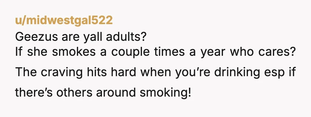 u/k_mckenna NTA for trying to keep her from smoking bc it’s bad for her health, but YTA for straight up telling her no like you’re her keeper. If this isn’t...