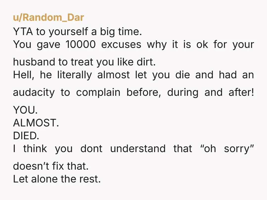 u/ReverendKristin NTA, but your husband is. He was willing to let you die rather than upset his schedule. He’s controlling and moody and you have not mentioned him doing anything...