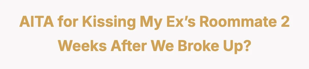 AITA for kissing my ex’s roommate 2 weeks after we broke up?