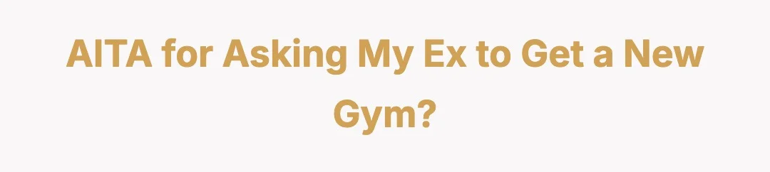AITA for asking my ex to get a new gym?