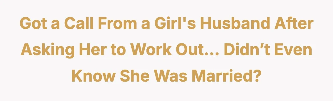 Got a call from a girl's husband after asking her to work out… didn’t even know she was married?