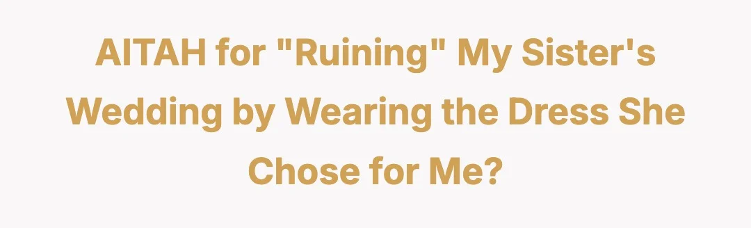 AITAH for ‘’ruining’’ my sisters wedding wearing the dress she chose for me?