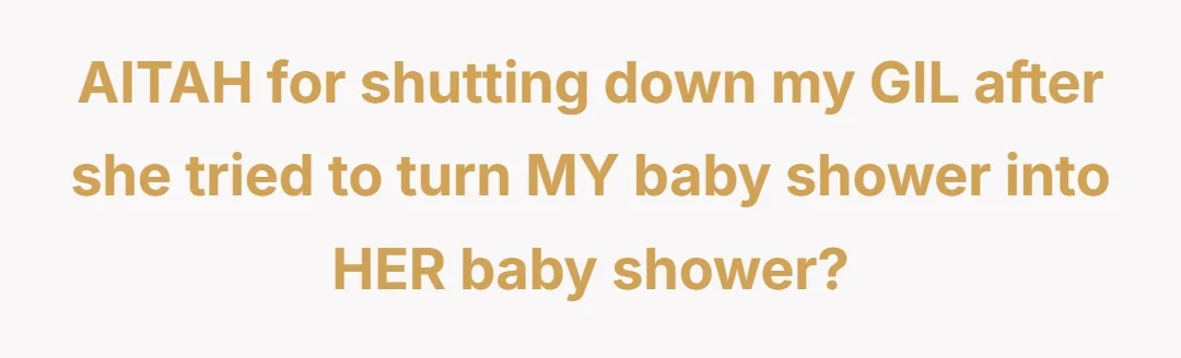 AITAH for shutting down my GIL after she tried to turn MY baby shower into HER baby shower?