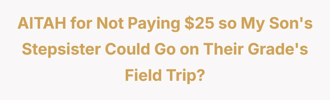 AITAH for not paying $25 so my son's stepsister could go on their grades field trip?