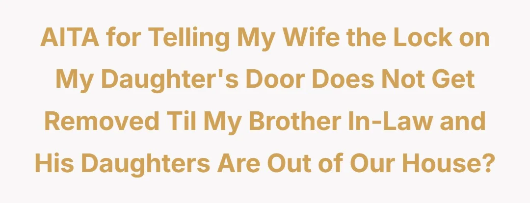 AITA for telling my wife the lock on my daughter's door does not get removed til my brother inlaw and his daughters are out of our house?
