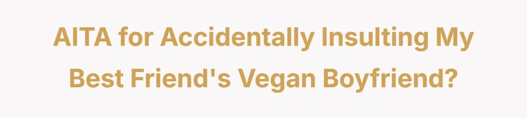 AITA for accidentally insulting my best friend's vegan boyfriend?
