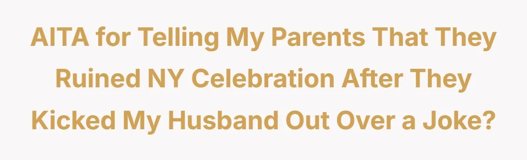 AITA for telling my parents that they ruined NY celebration after they kicked my husband out over a joke?