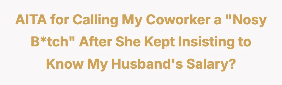 AITA for calling my coworker a "nosy b*tch" after she kept insisting to know my husband's salary?