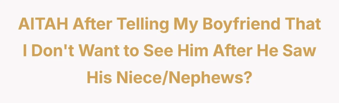 AITAH after telling my boyfriend that I don't want to see him after he saw his niece/ nephews ?