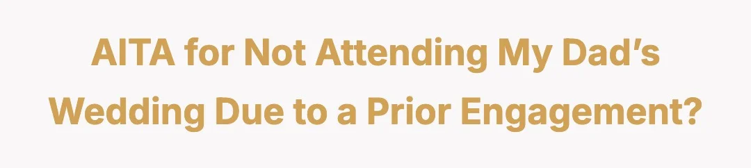 AITA for not attending my dad’s wedding due to a prior engagement?