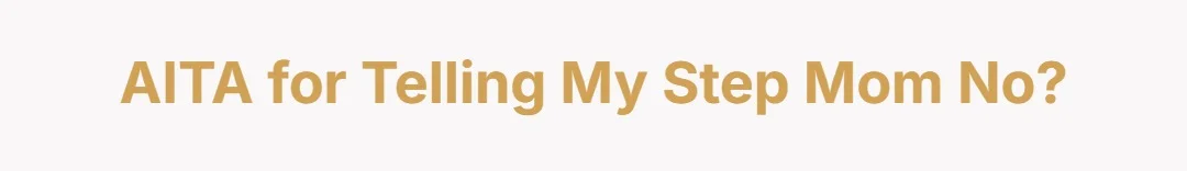 AITA for telling my step mom no?