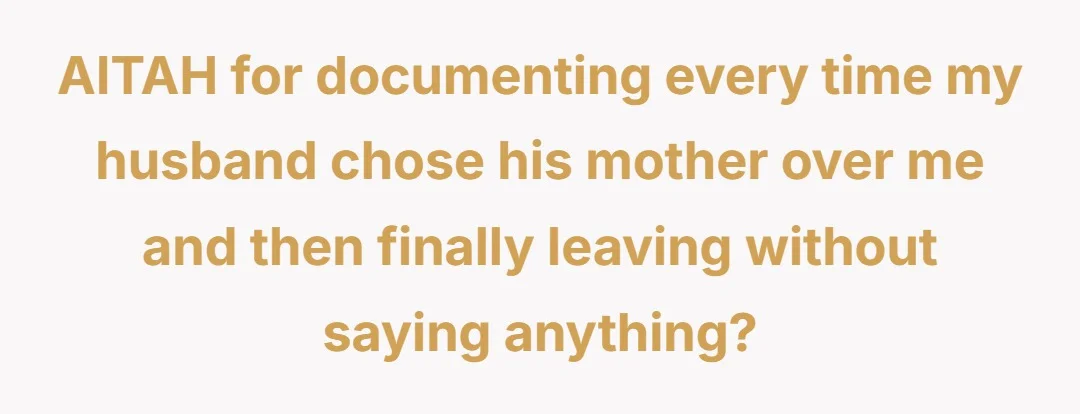 AITAH for documenting every time my husband chose his mother over me and then finally leaving without saying anything?