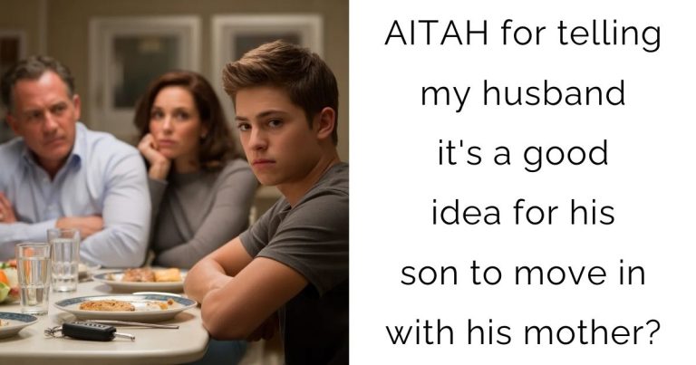 AITAH for telling my husband it’s a good idea for his son to move in with his mother?