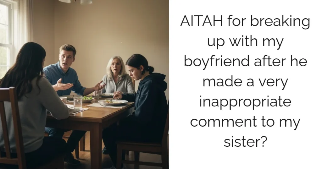 AITAH for breaking up with my boyfriend after he made a very inappropriate comment to my sister?