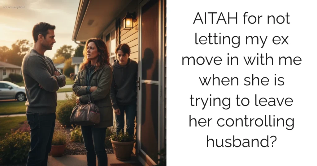 AITAH for not letting my ex move in with me when she is trying to leave her controlling husband?