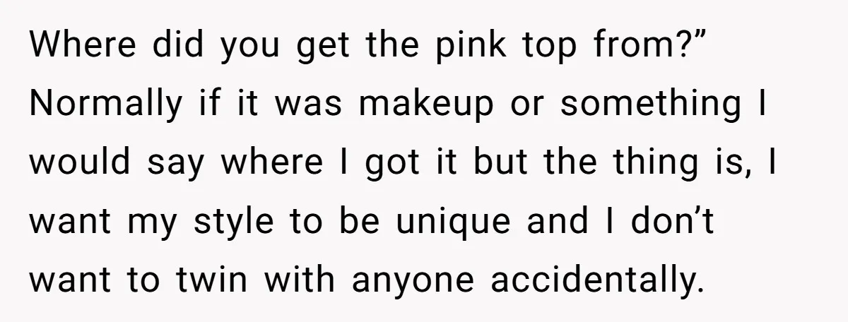 Where did you get the pink top from?” Normally if it was makeup or something I would say where I got it but the thing is, I want my style...