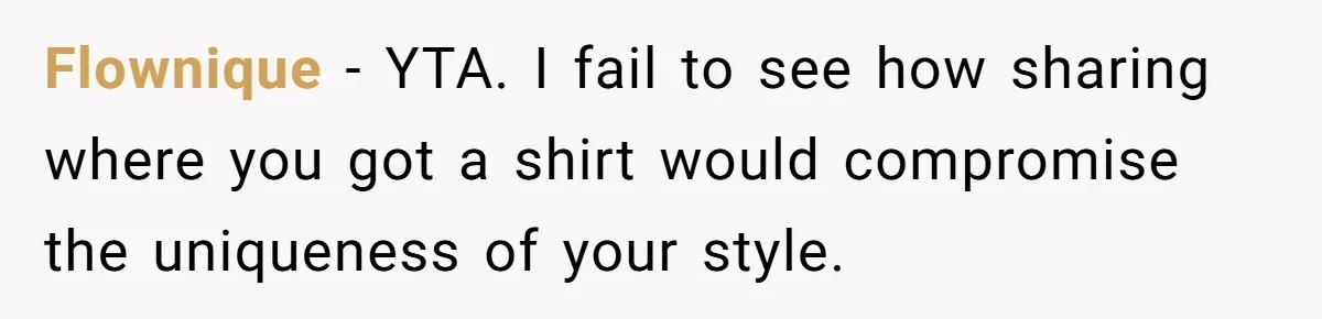 Flownique − YTA. I fail to see how sharing where you got a shirt would compromise the uniqueness of your style.
