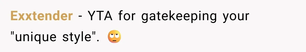Exxtender − YTA for gatekeeping your "unique style". 🙄