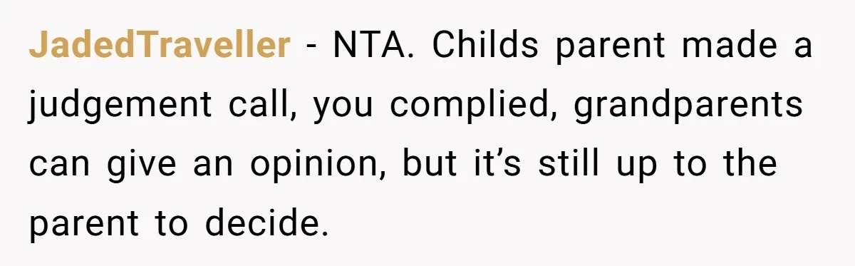 JadedTraveller − NTA. Childs parent made a judgement call, you complied, grandparents can give an opinion, but it’s still up to the parent to decide.