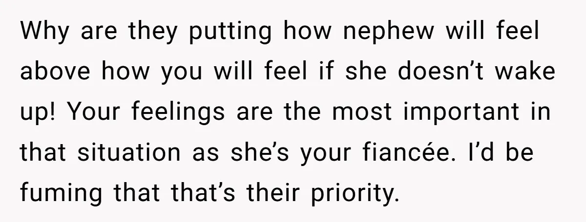 Why are they putting how nephew will feel above how you will feel if she doesn’t wake up! Your feelings are the most important in that situation as she’s your...