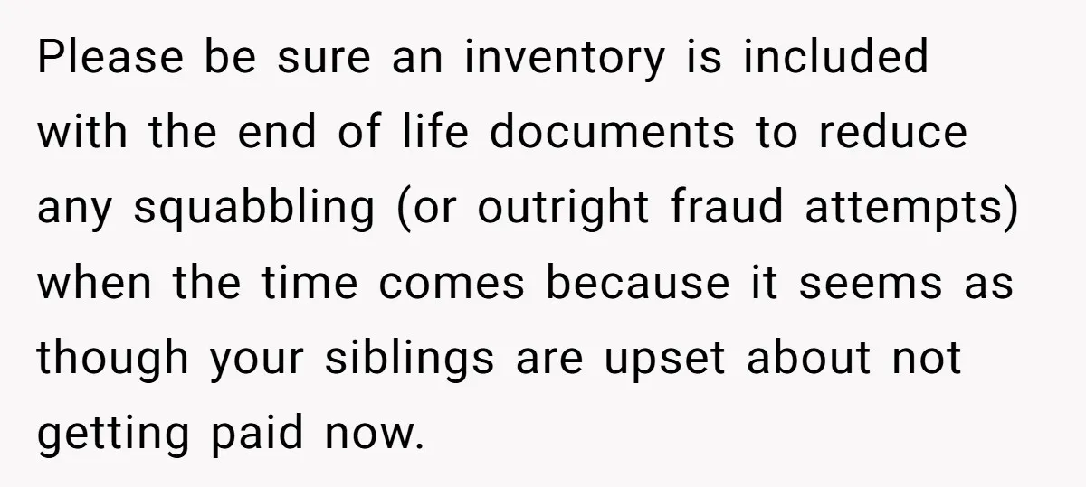 Please be sure an inventory is included with the end of life documents to reduce any squabbling (or outright fraud attempts) when the time comes because it seems as though...
