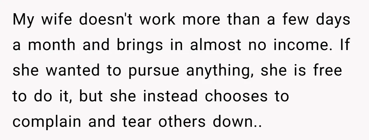 My wife doesn't work more than a few days a month and brings in almost no income. If she wanted to pursue anything, she is free to do it, but...