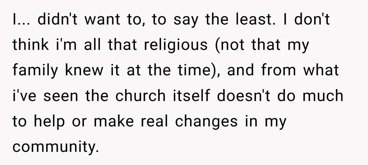 I... didn't want to, to say the least. I don't think i'm all that religious (not that my family knew it at the time), and from what i've seen the...