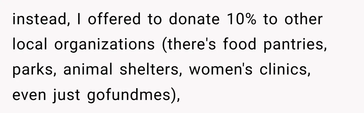 instead, I offered to donate 10% to other local organizations (there's food pantries, parks, animal shelters, women's clinics, even just gofundmes),