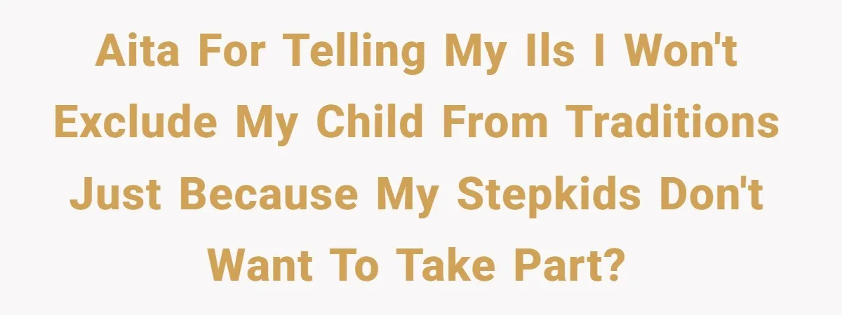 AITA for telling my ILs I won't exclude my child from traditions just because my stepkids don't want to take part?